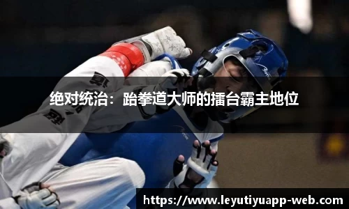 绝对统治：跆拳道大师的擂台霸主地位